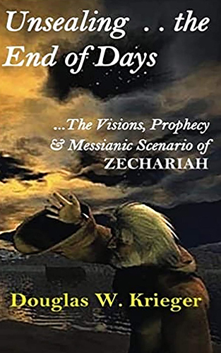 Unsealing the End of Days – the Visions, Prophecy & Messianic Scenario of Zechariah